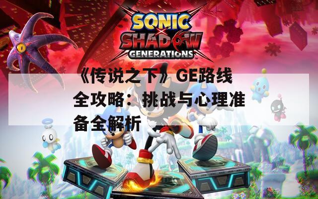 《传说之下》GE路线全攻略：挑战与心理准备全解析