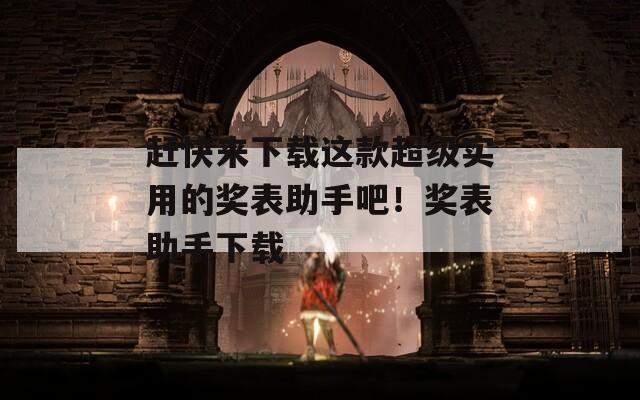 赶快来下载这款超级实用的奖表助手吧！奖表助手下载