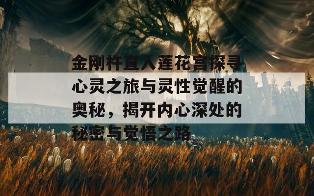金刚杵直入莲花宫探寻心灵之旅与灵性觉醒的奥秘，揭开内心深处的秘密与觉悟之路