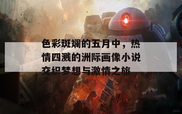色彩斑斓的五月中，热情四溅的洲际画像小说交织梦想与激情之旅