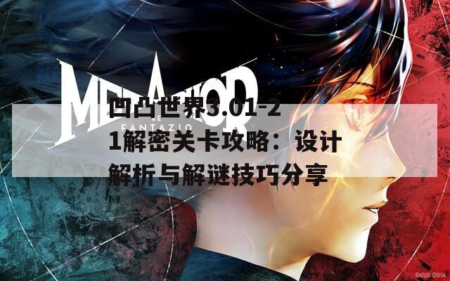 凹凸世界3.01-21解密关卡攻略：设计解析与解谜技巧分享