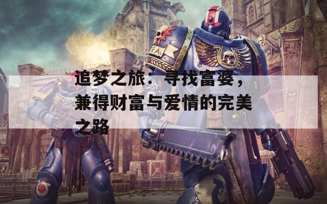 追梦之旅：寻找富婆，兼得财富与爱情的完美之路