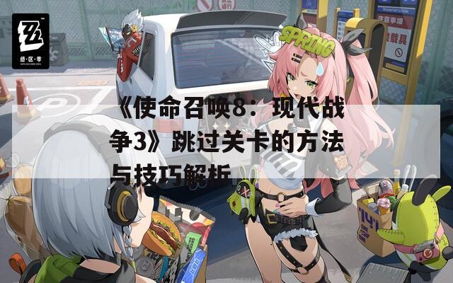 《使命召唤8：现代战争3》跳过关卡的方法与技巧解析