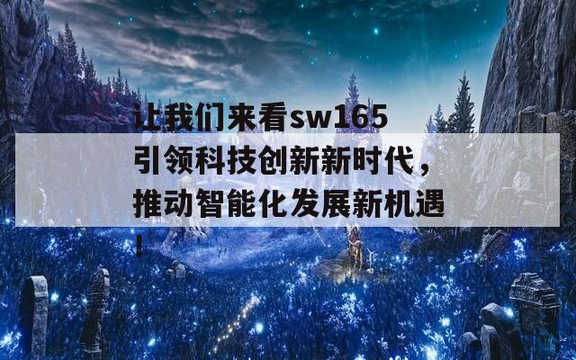 让我们来看sw165引领科技创新新时代，推动智能化发展新机遇！