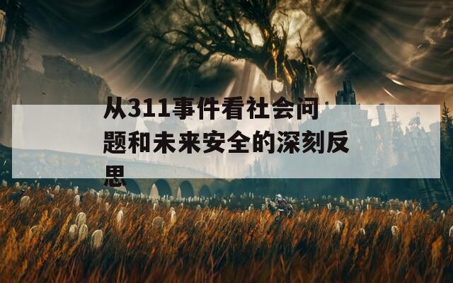 从311事件看社会问题和未来安全的深刻反思