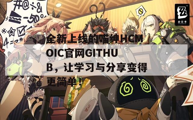 全新上线的喵绅HCMOIC官网GITHUB，让学习与分享变得更简单！