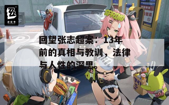 回望张志超案：13年前的真相与教训，法律与人性的深思。