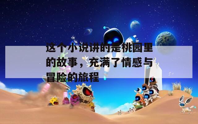 这个小说讲的是桃园里的故事，充满了情感与冒险的旅程