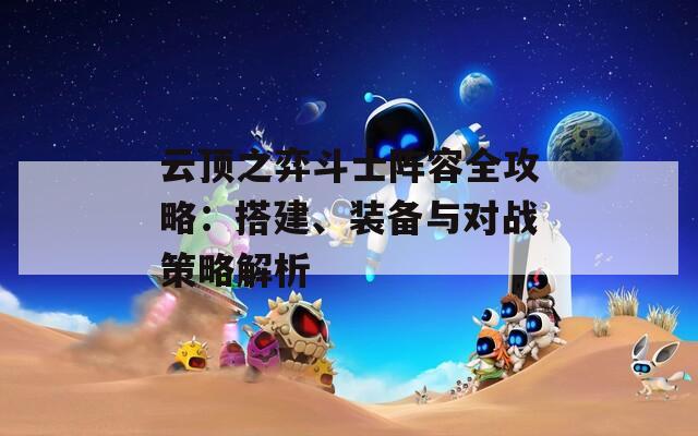 云顶之弈斗士阵容全攻略：搭建、装备与对战策略解析