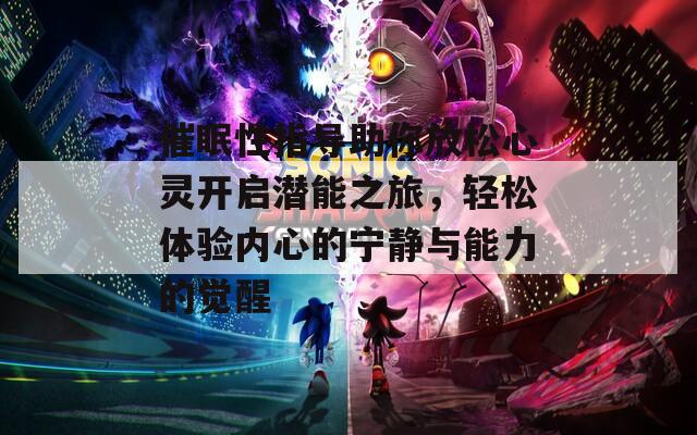 催眠性指导助你放松心灵开启潜能之旅，轻松体验内心的宁静与能力的觉醒