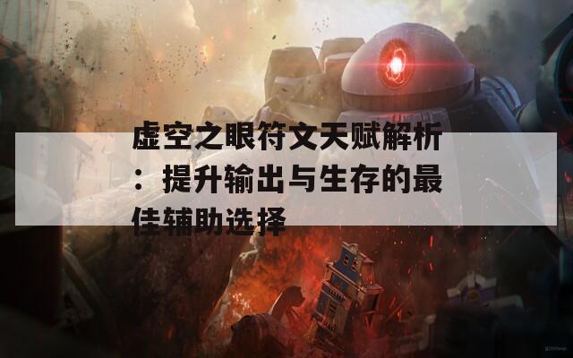 虚空之眼符文天赋解析：提升输出与生存的最佳辅助选择