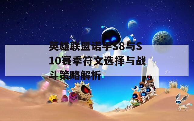 英雄联盟诺手S8与S10赛季符文选择与战斗策略解析