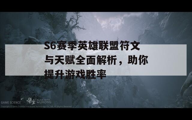 S6赛季英雄联盟符文与天赋全面解析，助你提升游戏胜率