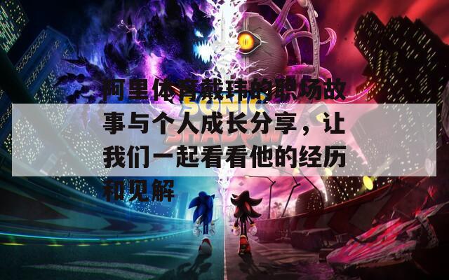 阿里体育戴玮的职场故事与个人成长分享，让我们一起看看他的经历和见解