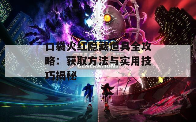 口袋火红隐藏道具全攻略：获取方法与实用技巧揭秘