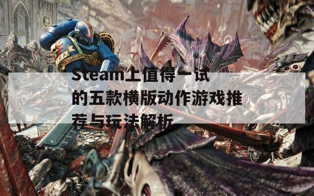 Steam上值得一试的五款横版动作游戏推荐与玩法解析