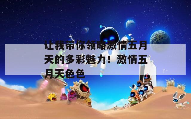 让我带你领略激情五月天的多彩魅力！激情五月天色色