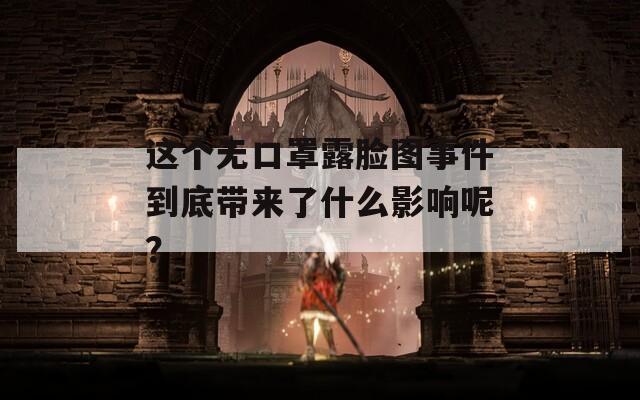 这个无口罩露脸图事件到底带来了什么影响呢？
