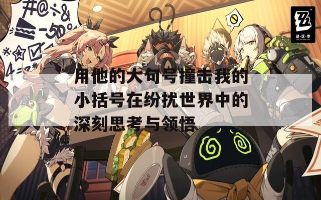 用他的大句号撞击我的小括号在纷扰世界中的深刻思考与领悟