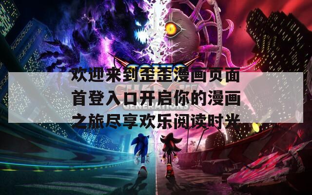欢迎来到歪歪漫画页面首登入口开启你的漫画之旅尽享欢乐阅读时光