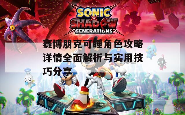 赛博朋克可睡角色攻略详情全面解析与实用技巧分享