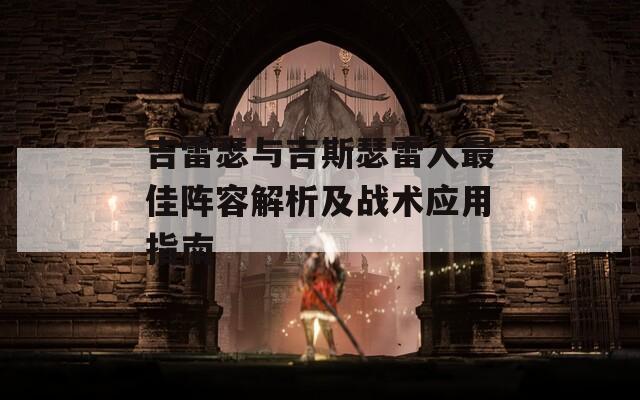 吉雷瑟与吉斯瑟雷人最佳阵容解析及战术应用指南