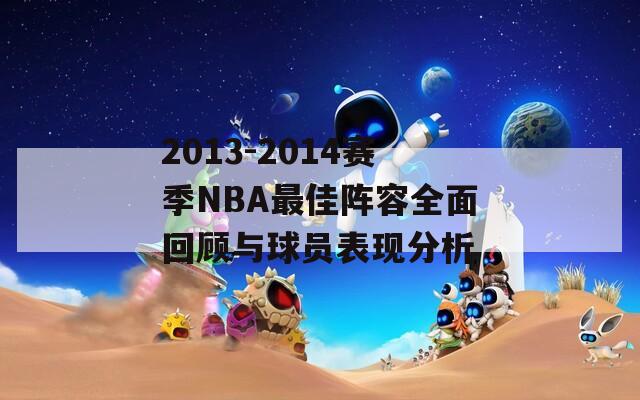 2013-2014赛季NBA最佳阵容全面回顾与球员表现分析