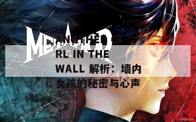 ANOTHER GIRL IN THE WALL 解析：墙内女孩的秘密与心声