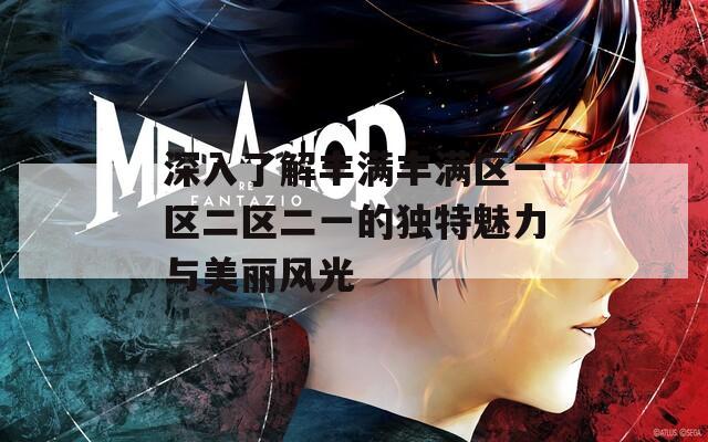 深入了解丰满丰满区一区二区二一的独特魅力与美丽风光