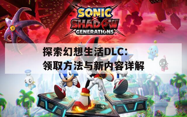 探索幻想生活DLC：领取方法与新内容详解