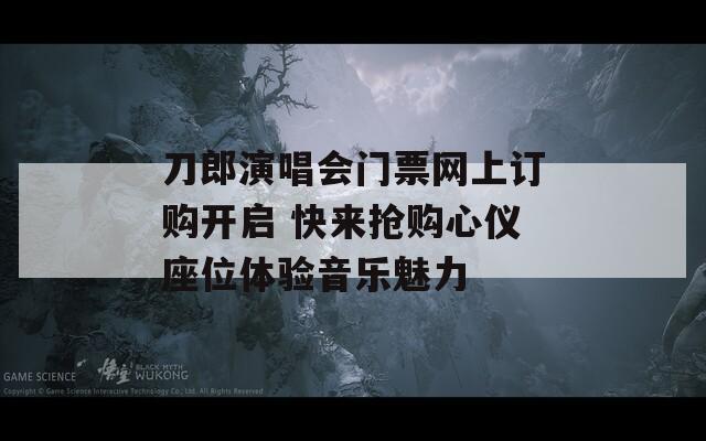 刀郎演唱会门票网上订购开启 快来抢购心仪座位体验音乐魅力