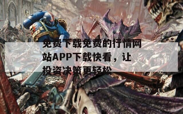 免费下载免费的行情网站APP下载快看，让投资决策更轻松