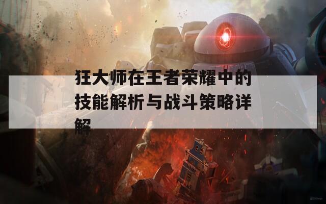 狂大师在王者荣耀中的技能解析与战斗策略详解