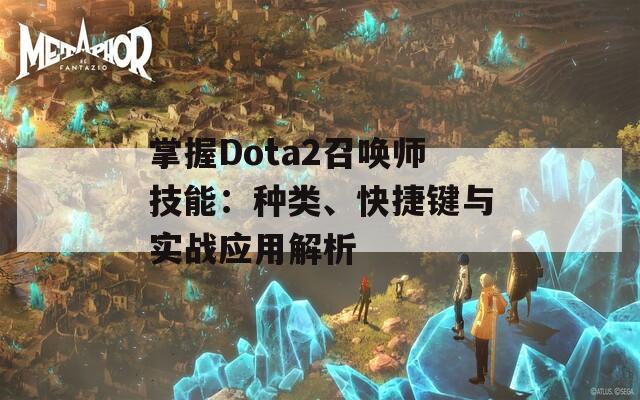 掌握Dota2召唤师技能：种类、快捷键与实战应用解析