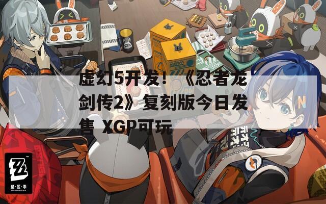 虚幻5开发！《忍者龙剑传2》复刻版今日发售 XGP可玩