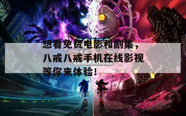 想看免费电影和剧集，八戒八戒手机在线影视等你来体验！