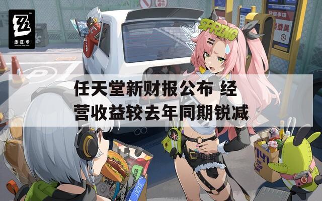 任天堂新财报公布 经营收益较去年同期锐减