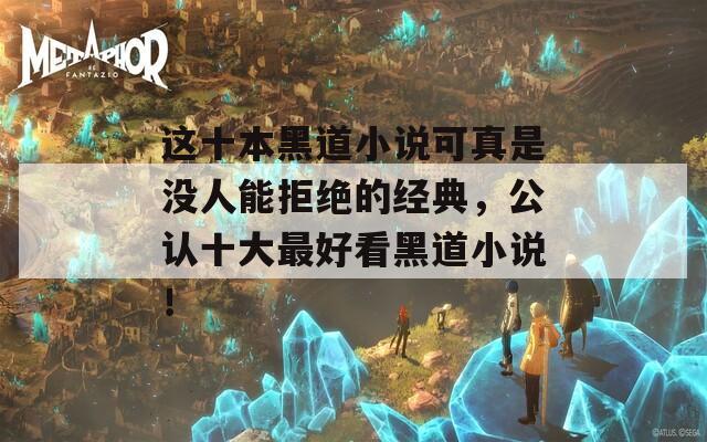这十本黑道小说可真是没人能拒绝的经典，公认十大最好看黑道小说！