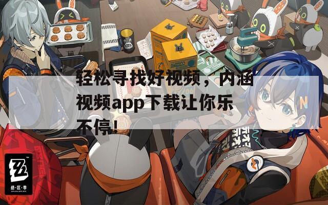 轻松寻找好视频，内涵视频app下载让你乐不停！