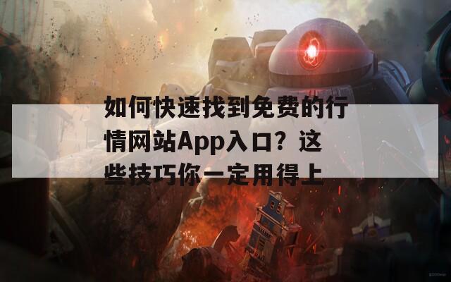 如何快速找到免费的行情网站App入口？这些技巧你一定用得上