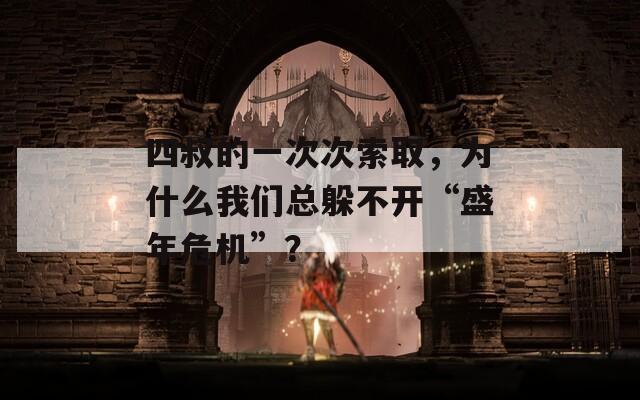 四叔的一次次索取，为什么我们总躲不开“盛年危机”？