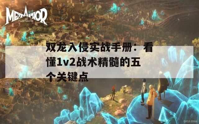 双龙入侵实战手册：看懂1v2战术精髓的五个关键点