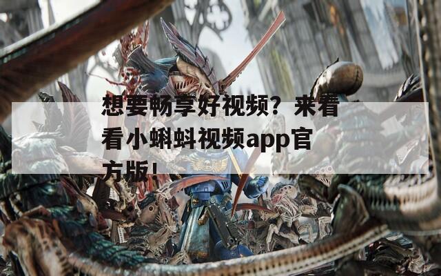 想要畅享好视频？来看看小蝌蚪视频app官方版！