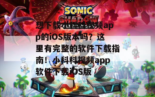 想下载小科科视频app的iOS版本吗？这里有完整的软件下载指南！小科科视频app软件下载iOS版