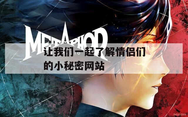 让我们一起了解情侣们的小秘密网站