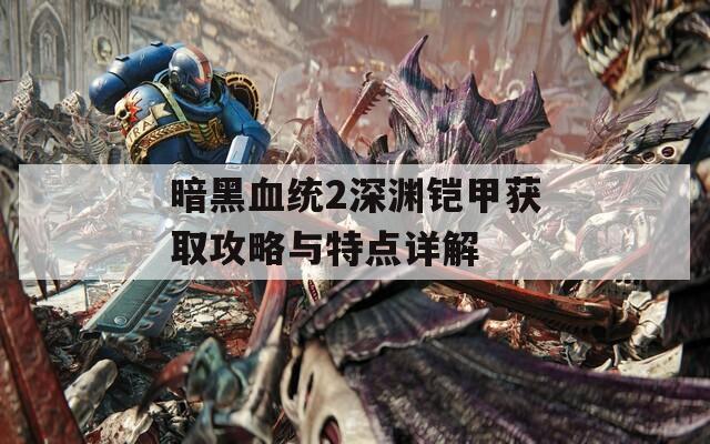 暗黑血统2深渊铠甲获取攻略与特点详解