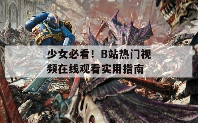 少女必看！B站热门视频在线观看实用指南