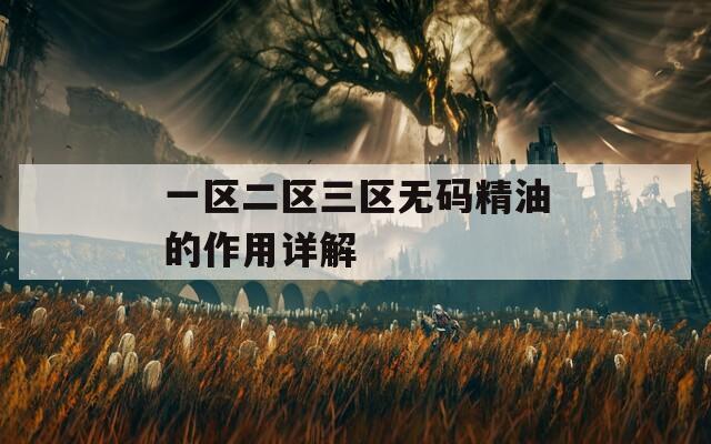 一区二区三区无码精油的作用详解