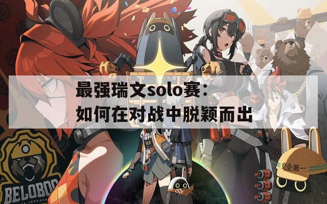 最强瑞文solo赛：如何在对战中脱颖而出