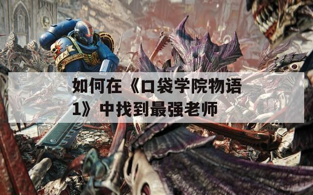 如何在《口袋学院物语1》中找到最强老师
